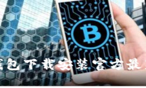 : TP钱包下载安装官方最新版本
