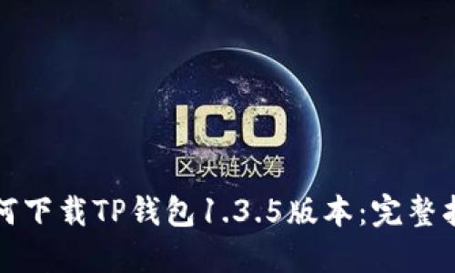 如何下载TP钱包1.3.5版本：完整指南