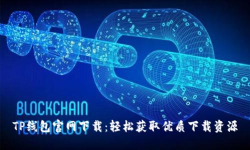TP线包官网下载：轻松获取优质下载资源