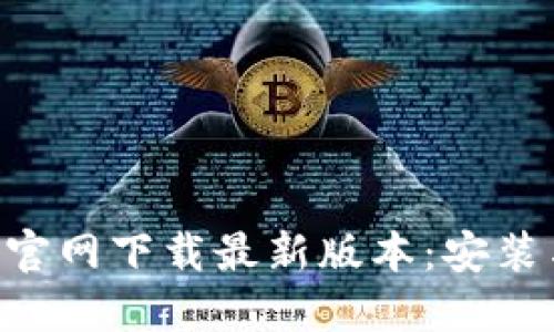 TP钱包APP官网下载最新版本：安装与使用指南