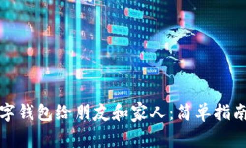 如何推荐数字钱包给朋友和家人：简单指南与实用技巧