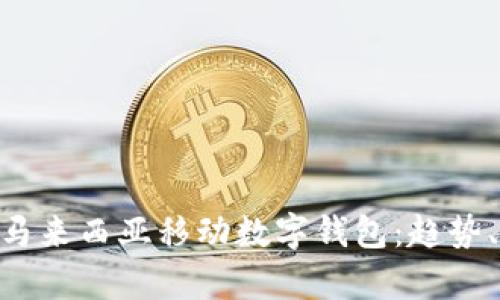 diaoti全面解析马来西亚移动数字钱包：趋势、应用与未来展望