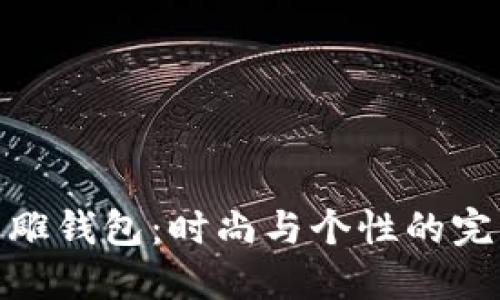 数字皮雕钱包:时尚与个性的完美融合