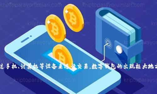 数字钱包是一种电子设备、在线服务或软件程序，它允许用户以数字方式储存、发送和接收资金。与传统的钱包不同，数字钱包不需要持有纸币或硬币，而是通过手机、计算机等设备来进行交易。数字钱包的出现极大地方便了消费者的支付方式，并为商家提供了更快捷、高效的交易手段。现在，数字钱包不仅支持货币的存储与转账，还可以整合积分、票据、身份信息等多种功能。

什么是数字钱包？