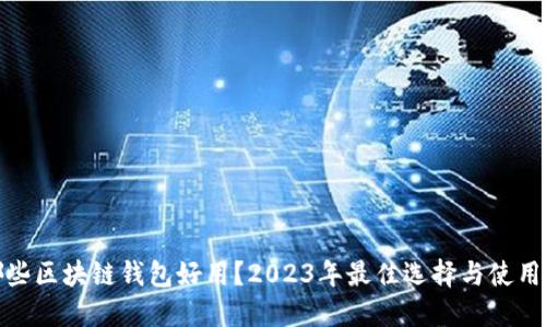 : 哪些区块链钱包好用？2023年最佳选择与使用指南