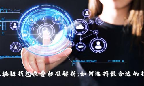  区块链钱包收费标准解析：如何选择最合适的钱包