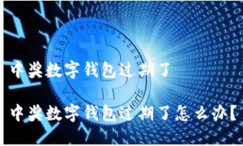 中奖数字钱包过期了

中奖数字钱包过期了怎么办？