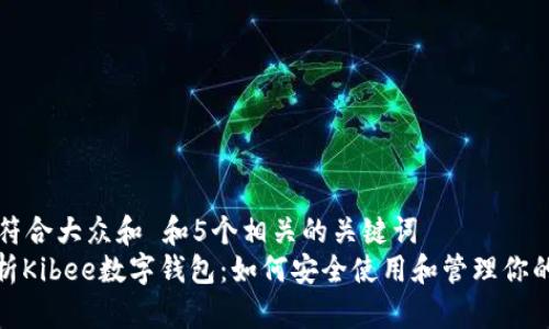 思考一个符合大众和 和5个相关的关键词  
: 全面解析Kibee数字钱包：如何安全使用和管理你的数字资产