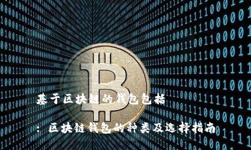 基于区块链的钱包包括
: 区块链钱包的种类及选择指南
