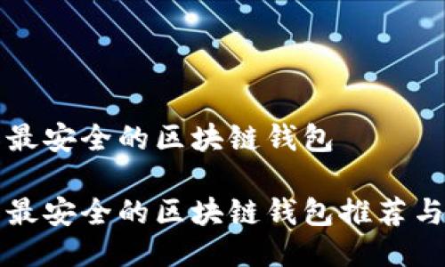 国际最安全的区块链钱包

国际最安全的区块链钱包推荐与评测