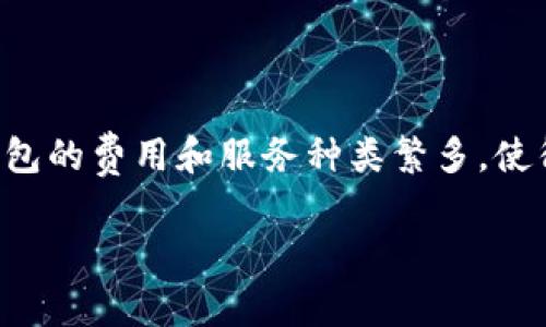 开一个区块链钱包多少钱? 是许多对区块链技术感兴趣的用户常见问题，尤其是在数字货币日益普及的今天。区块链钱包的费用和服务种类繁多，使得这一问题变得更加复杂。本篇文章将深入探讨如何开设区块链钱包的相关费用，以及在此过程中可能遇到的其他问题。

开一个区块链钱包需要多少钱？详细解析及常见问题解答