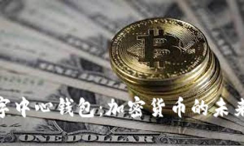 : 数字中心钱包：加密货币的未来选择