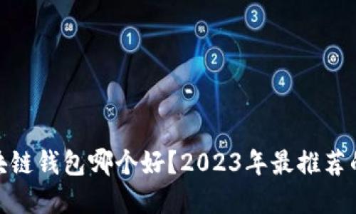 : 区块链钱包哪个好？2023年最推荐的选择