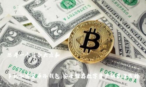 思考一个符合大众和
手机加密货币冷钱包:安全储存数字资产的最佳选择