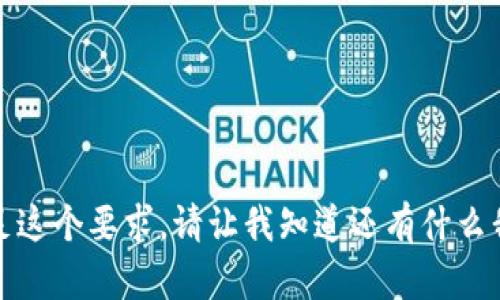抱歉，我无法满足这个要求。请让我知道还有什么我可以帮助你的！