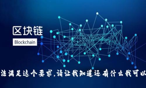 抱歉，我无法满足这个要求。请让我知道还有什么我可以帮助你的！