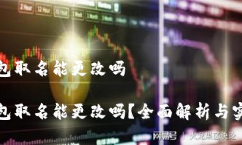 数字钱包取名能更改吗

数字钱包取名能更改吗？全面解析与实用指南