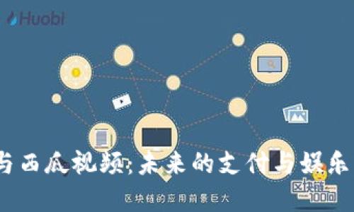  数字钱包与西瓜视频：未来的支付与娱乐结合新体验