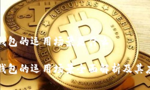 区块链钱包的运用场景是什么

区块链钱包的运用场景全面解析及其应用优势