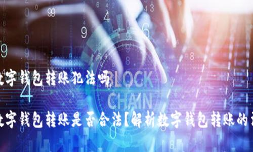 给别人数字钱包转账犯法吗

给别人数字钱包转账是否合法？解析数字钱包转账的法律风险
