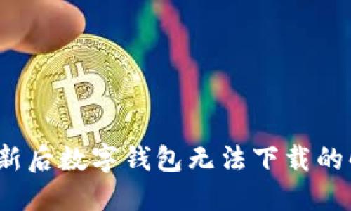  手机换新后数字钱包无法下载的解决方案