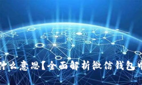 : 微信钱包数字什么意思？全面解析微信钱包中的数字及其应用