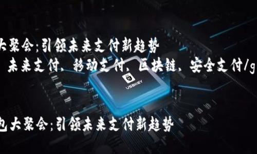 数字钱包大聚会：引领未来支付新趋势
数字钱包, 未来支付, 移动支付, 区块链, 安全支付/guanjianci


  数字钱包大聚会：引领未来支付新趋势