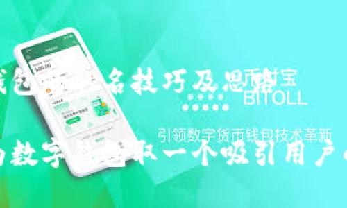 数字钱包的取名技巧及思路
如何为数字钱包取一个吸引用户的名字