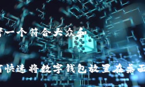 思考一个符合大众和  

  
如何快速将数字钱包放置在桌面上？