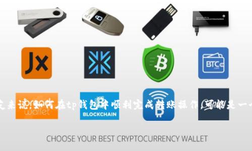 tp钱包转账是现在很多用户关注的话题，尤其是在数字货币日益普及的时代。对于不少刚接触数字资产的朋友来说，如何在tp钱包中顺利完成转账操作，可能是一个让人感到困惑的问题。那么，你是否也在寻找关于tp钱包转账的具体步骤、注意事项以及常见问题的解答呢？

如何在tp钱包中顺利完成转账？揭秘常见问题及操作步骤