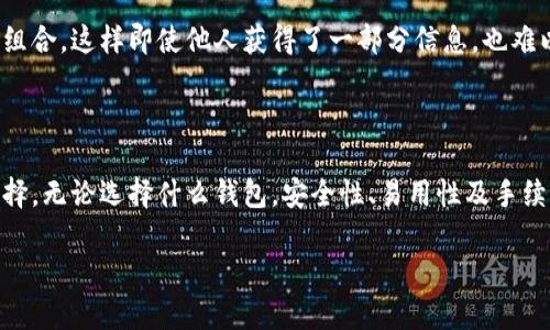 tp钱包是一款广受欢迎的数字货币钱包，它支持多种数字资产的储存和管理。那么，关于在tp钱包里是否能存放fil币，这是一个很多用户可能会思考的问题。下面，我们就来仔细探讨一下这个话题。

tp钱包是否支持fil币？

首先，我们来看看tp钱包的功能。tp钱包主要是一款多链钱包，尤其以支持以太坊及其相关代币著称。但许多人关心的fil币，指的是Filecoin（FIL），这是一个基于区块链的分布式存储网络的原生代币。

到目前为止，tp钱包确实支持多种加密货币和代币，包括以太坊主链上的许多ERC-20代币。然而，Filecoin作为一个独立的区块链项目，其代币并不属于ERC-20类别。因此，tp钱包是否支持Filecoin，需要我们进一步查找其官方文档或者与钱包的技术支持进行咨询。

tp钱包与Filecoin的兼容性

为了更好地理解tp钱包是否支持FIL，我们需要关注几个关键点。首先，tp钱包的更新频率和该钱包的开发团队是否打算在未来集成更多的跨链资产。这关系到用户如何管理自己的数字资产。

目前，市面上有一些钱包可以与Filecoin兼容，这些钱包可能为用户提供更便利的存储方式。如果你是频繁交易FIL的用户，那么选择一个专门支持Filecoin的数字钱包会更为合适。

如何在其他钱包中管理Filecoin

如果你发现tp钱包不支持FIL，也不用太过担心。市场上有许多其他数字货币钱包同样优秀，如赫兹钱包、Coinbase、和实用的Ledger硬件钱包等，这些都是支持Filecoin的。选择合适的钱包主要看你的需求，比如安全性、使用便利性、兼容性等等。

在选择钱包时，你应该考虑哪些因素？

选择数字货币钱包时，不仅要考虑其是否支持FIL，还要综合多方面的因素。首先就是strong安全性/strong。如果你的钱包被黑客攻击，损失的将不仅仅是一笔钱，还有自己的数据和隐私。

接下来是strong易用性/strong。一个直观友好的用户界面能够让你更轻松地进行日常交易。此外，一些钱包还提供多种语言支持，在使用时更为便利。

还有一点要提到的就是strong手续费/strong。在进行交易时，不同的平台和钱包所收取的手续费也各不相同。了解这些费用可以帮助你在实际操作时做出更经济的选择。

如何安全地存储与管理Filecoin

无论你使用哪个钱包来存储FIL，都要注意几个安全原则。首先，确保你的电脑或者手机设备安全。使用可信的防病毒软件及防火墙可以大幅度降低受到攻击的风险。

其次，使用strong两步验证/strong、强密码等措施来保护你的钱包账号。在选择密码时，建议选择一些复杂的组合，这样即使他人获得了一部分信息，也难以破解你的账户。

总结

综上所述，tp钱包目前是否支持FIL需要用户自己进一步甄别，但如果需要，市场上不乏其他兼容Filecoin的选择。无论选择什么钱包，安全性、易用性及手续费都是您需考虑的重要因素。希望这篇文章能对大家有所帮助，帮助你们在数字资产管理上做出更好决策。

tp钱包是否有FIL币存储？