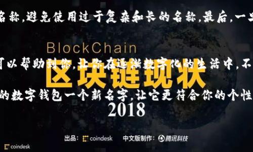 数字钱包个性名称怎么改？这是一个许多用户在使用数字钱包时常常会遇到的问题。如果你想给自己的钱包取个更有个性、更符合你的风格的名字，或者你只是想把钱包名称改得更加易于识别，那么你来对地方了！接下来，我们将详细探讨如何更改数字钱包的个性名称，以及一些可能造成你困惑的事项。

bianji/bianji

数字钱包简介
在进入改名的主题之前，我们先来了解一下什么是数字钱包。简单来说，数字钱包是一种在线应用程序，允许用户存储和管理自己的支付信息。它不仅能存储银行卡、信用卡、会员卡的信息，还能帮助我们快速方便地进行支付。当前市场上流行的数字钱包有支付宝、微信支付、Apple Pay、Google Wallet等。它们各有特色，但都有一个共同的功能：为我们提供无现金交易的便利。

为什么要更改数字钱包名称？
我们可能会问：为什么需要改变数字钱包的名称呢？其实，这通常和几个因素有关。首先，个性化让我们的钱包更加独特。在众多用户中，要让自己的钱包被清楚地识别，起个特别的名字是个不错的做法。其次，随着时间的推移，我们的需求和习惯也会发生变化，重新命名钱包可以更好地反映这些变化。此外，有些用户可能希望通过更改名字来增加隐私保护，避免他人轻易识别到自己的财富状况。

如何更改数字钱包个性名称
现在是时候解决如何更改数字钱包名称的问题了。不同的数字钱包应用程序可能有不同的更名流程，但基本的步骤通常是相似的。在这里，我们以常用的支付宝和微信支付为例进行说明。

h4在支付宝更改名称的步骤/h4
要在支付宝上更改个人钱包的名称，你可以按照以下步骤操作：
ol
    li打开支付宝应用，并登录到你的账号。/li
    li在页面底部找到“我的”选项，点击进入。/li
    li在个人信息页面，找到“昵称”或“钱包名称”选项。/li
    li点击进入后，你可以看到当前的名称，按提示进行修改。/li
    li输入新的名字，确认无误后，保存更改。/li
/ol
需要注意的是，更改名称可能会有一定的限制，比如每个用户每个月只能更改一次。如果你在修改过程中遇到问题，可以查看帮助中心或联系客服寻求帮助。

h4在微信支付修改名称的步骤/h4
现在来看看微信支付的更改名称步骤，流程相对简单：
ol
    li打开微信应用，登入你的微信账号。/li
    li在底部选项中选择“我”，然后进去“钱包”。/li
    li在钱包页面，找到“个人信息”选项。/li
    li点击“头像和昵称”，然后可以见到当前的名称。/li
    li输入你想要的新名称，最后保存即可。/li
/ol
同样，微信也对名称的更改有一定的限制，那就是名字需要符合平台的规定，确保没有违禁内容。

更改名称时的注意事项
在更改数字钱包名称时，有几个小细节需要注意。首先，名称不应包含敏感词汇和不当内容，如暴力、色情等，平台会因此拒绝你的申请。其次，最好选择易于记忆且富有个性的名称，避免使用过于复杂和长的名称。最后，一旦更改成功，建议及时查看自己的钱包功能是否正常，确保没有其他功能受到影响。

总结
总体而言，修改数字钱包的个性名称并不是一件复杂的事。无论是为了个性化，还是更符合你当前的需求，掌握其操作方法都是很有必要的。希望以上分享的步骤和注意事项可以帮助到你，让你在逐渐数字化的生活中，不仅拥有便捷的支付体验，更能享受个性化的服务。

最后，数字钱包的个性名称其实是我们与金融科技互动的一部分，它不仅关乎实用性，更关乎如何在这个快速变化的世界中找到属于自己的标识。那么，快去尝试一下吧，给你的数字钱包一个新名字，让它更符合你的个性需求！

数字钱包, 个性名称, 修改方法, 支付宝, 微信支付/guanjianci