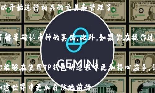 
  如何在TP钱包MDX上添加币种？各个步骤你都知道吗？ / 

关键词：
 guanjianci TP钱包, MDX, 添加币种, 加密货币, 钱包设置 /guanjianci 

引言：数字资产管理的新趋势
随着加密货币市场的日益蓬勃发展，越来越多人开始使用数字货币，而相应的数字货币钱包也成为了大家管理资产的重要工具。在众多钱包中，TP钱包因其用户友好的界面和多样的功能，受到了广泛的欢迎。其中，MDX作为一个去中心化交易平台，为用户提供了丰富的交易选择。而添加新的币种，让你能够更好地管理和交易自己的数字资产。那么，如何在TP钱包的MDX上添加币种呢？今天我们就来详细聊聊这个话题。

认识TP钱包与MDX
首先，让我们简单回顾一下TP钱包和MDX。TP钱包是一个全能型数字货币钱包，支持多种主流币种和一些新兴币种的存储与交易。而MDX作为一个去中心化交易所，不仅允许用户自由交易，还为用户提供了流动性挖矿、交易挖矿等多种功能。这意味着，在TP钱包与MDX的结合下，用户能够方便地管理自己的资产，同时还可以通过交易获得更多收益。

添加币种的准备工作
在进行币种添加之前，我们需要确保几个准备步骤已经完成。首先，你需要下载并安装TP钱包应用，并完成初始设置。打开应用，确保你已经创建了一个钱包账户，并安全地备份了助记词。这些步骤都是为了确保你的账户安全，避免资产损失。

步骤一：打开TP钱包
首先，启动TP钱包应用。在主界面上，你会看到当前钱包中已经添加的币种列表。这时你可能会想：我该如何找到我想要添加的币种呢？别担心，菜单栏会引导你找到所需的功能。

步骤二：找到“添加币种”选项
在主界面的下方，你会看到“资产”选项，点击进入后，屏幕上会显示你当前的所有资产。旁边会有一个“添加币种”或者是“管理币种”的选项，点击进去，你将看到一个新的页面，上面有许多可选择的币种。

步骤三：搜索币种
这里是关键的一步。通常情况下，在添加币种的界面上，你可以通过搜索框输入想要添加的币种名称或者合约地址。如果你知道具体的币种信息，可以直接输入，这样能更快找到。如果你不太了解币种信息，可以参考流行的加密货币排行榜或相关资讯网站。

步骤四：添加币种
找到想要添加的币种后，点击它后面的“添加”按钮。这时，系统可能会要求你确认相关信息，比如币种的合约地址、协议类型等。请仔细核对信息，以确保选择的是正确的币种。不小心选择了错误的币种，可能会对你的资产造成不必要的麻烦。

步骤五：确认添加
完成以上步骤后，你会看到一个确认页面，里面显示了你即将添加的币种信息。如果一切都是正确的，点击“确认”或者“完成”，这个币种就被成功添加到你的TP钱包中了。恭喜你，你现在可以开始进行相关的交易和管理了。

注意事项
尽管添加币种的过程比较简单，但是在这一过程中，有几个注意事项需要时刻保持警惕。首先，确保你的网络连接稳定，避免因为网络问题导致操作失败。其次，防止添加假冒币种，确保你了解并确认币种的真伪。此外，如果你在操作过程中遇到任何问题，可以随时查找相关的帮助文档或联系TP钱包的客服。

总结：轻松管理你的数字资产
在TP钱包的MDX平台上添加币种的过程整体上来说是比较简单的。通过以上步骤，我相信你已经掌握了如何操作。管理你的数字资产从来不应该是一项困难的工作，希望通过本篇文章，你能够在使用TP钱包的过程中更加得心应手。让我们一同拥抱这波数字货币的浪潮，抓住每一个投资机会！

在数字货币的世界中，信息的获取和管理显得尤为重要，无论是添加币种还是进行交易，都需要用户保持清醒的头脑。本次详解希望可以帮助你更好地了解TP钱包与MDX的互动，让你在加密世界中更加自信地前行。