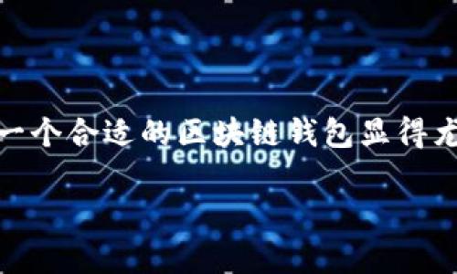 区块链钱包用什么好是众多加密货币爱好者和投资者普遍关心的问题。在这个数字资产蓬勃发展的时代，选择一个合适的区块链钱包显得尤为重要。今天，我们就来聊聊如何选择最符合自己需求的钱包，帮助大家更加安全、便捷地管理自己的加密资产。

区块链钱包用什么好？如何选择最适合你的钱包？