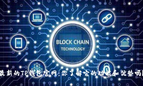 最新的TP钱包官网：你了解它的功能和优势吗？