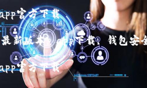 最新版本tp钱包app官方下载

关键词：tp钱包, 最新版本, app下载, 钱包安全, 加密货币管理

最新版本tp钱包app官方下载