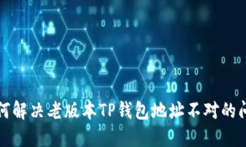如何解决老版本TP钱包地址不对的问题