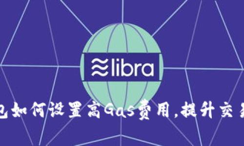 : TP钱包如何设置高Gas费用，提升交易成功率